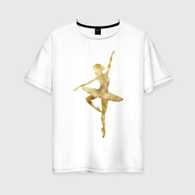 Женская футболка хлопок Oversize с принтом Балерина в Новосибирске, 100% хлопок | свободный крой, круглый ворот, спущенный рукав, длина до линии бедер
 | dance | балерина | балет | девушка | солистка | танец | танцовщица