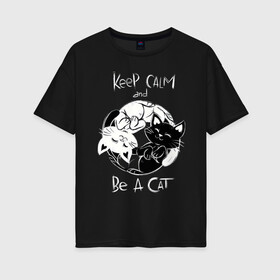 Женская футболка хлопок Oversize с принтом Просто будь Котом в Новосибирске, 100% хлопок | свободный крой, круглый ворот, спущенный рукав, длина до линии бедер
 | 2020 | be a cat | be cat | cat | cats | keep and calm | инь | инь янь | киска | кисы | кот | кошак | кошечка | кошка | кэтс | феншуй | черный кот | янь