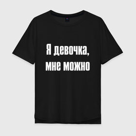 Мужская футболка хлопок Oversize с принтом Я девочка - мне можно (Z) в Новосибирске, 100% хлопок | свободный крой, круглый ворот, “спинка” длиннее передней части | 