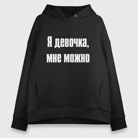 Женское худи Oversize хлопок с принтом Я девочка - мне можно (Z) в Новосибирске, френч-терри — 70% хлопок, 30% полиэстер. Мягкий теплый начес внутри —100% хлопок | боковые карманы, эластичные манжеты и нижняя кромка, капюшон на магнитной кнопке | 