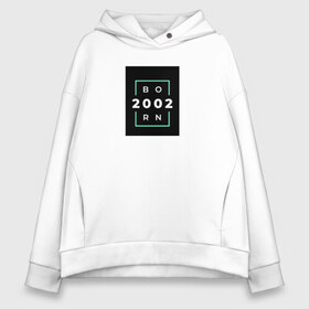 Женское худи Oversize хлопок с принтом Born 2002 в Новосибирске, френч-терри — 70% хлопок, 30% полиэстер. Мягкий теплый начес внутри —100% хлопок | боковые карманы, эластичные манжеты и нижняя кромка, капюшон на магнитной кнопке | born 2002 | минимализм | повседневное | событие | хайповые