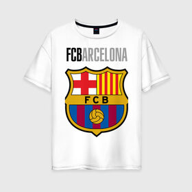 Женская футболка хлопок Oversize с принтом Barcelona FC в Новосибирске, 100% хлопок | свободный крой, круглый ворот, спущенный рукав, длина до линии бедер
 | barca | barcelona | club | fc | leo messi | soccer | spanish | барса | барселона | испанский | клуб | лео месси | фк | футбол | футбольный