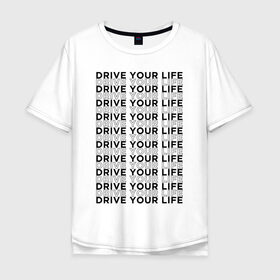 Мужская футболка хлопок Oversize с принтом drive your live black в Новосибирске, 100% хлопок | свободный крой, круглый ворот, “спинка” длиннее передней части | 