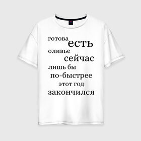 Женская футболка хлопок Oversize с принтом Готова есть оливье сейчас в Новосибирске, 100% хлопок | свободный крой, круглый ворот, спущенный рукав, длина до линии бедер
 | 