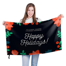 Флаг 3D с принтом happy holidays в Новосибирске, 100% полиэстер | плотность ткани — 95 г/м2, размер — 67 х 109 см. Принт наносится с одной стороны | Тематика изображения на принте: happy holidays | lets work towards a merrier tomorrow | счастливых праздников