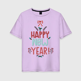 Женская футболка хлопок Oversize с принтом HAPPY NEW YEAR в Новосибирске, 100% хлопок | свободный крой, круглый ворот, спущенный рукав, длина до линии бедер
 | 