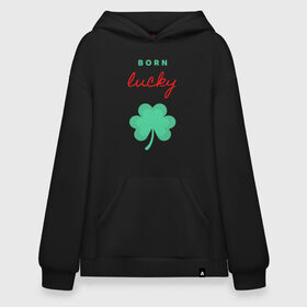 Худи SuperOversize хлопок с принтом Born Lucky в Новосибирске, 70% хлопок, 30% полиэстер, мягкий начес внутри | карман-кенгуру, эластичная резинка на манжетах и по нижней кромке, двухслойный капюшон
 | клевер | лепесток | рождение | удача | фортуна