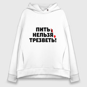 Женское худи Oversize хлопок с принтом Пить нельзя трезветь! в Новосибирске, френч-терри — 70% хлопок, 30% полиэстер. Мягкий теплый начес внутри —100% хлопок | боковые карманы, эластичные манжеты и нижняя кромка, капюшон на магнитной кнопке | зож | протест | пунктуация | трезвость