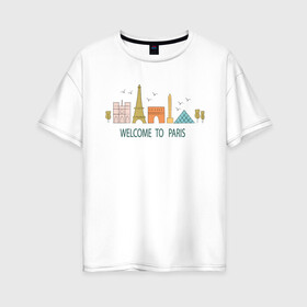 Женская футболка хлопок Oversize с принтом Welcome to Paris в Новосибирске, 100% хлопок | свободный крой, круглый ворот, спущенный рукав, длина до линии бедер
 | eiffel tower | france | louvre | monument | notre dame | paris | tourism | visit | welcome