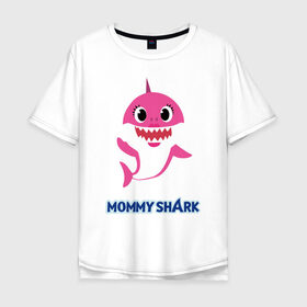 Мужская футболка хлопок Oversize с принтом Baby Shark Mommy в Новосибирске, 100% хлопок | свободный крой, круглый ворот, “спинка” длиннее передней части | 