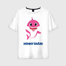 Женская футболка хлопок Oversize с принтом Baby Shark Mommy в Новосибирске, 100% хлопок | свободный крой, круглый ворот, спущенный рукав, длина до линии бедер
 | 