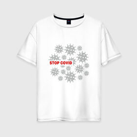 Женская футболка хлопок Oversize с принтом Stop Covid в Новосибирске, 100% хлопок | свободный крой, круглый ворот, спущенный рукав, длина до линии бедер
 | 2020 | 2021 | coronavirus | covid 19 | covid19 | virus | болезнь | больница | вирус | год | грипп | заражение | инфекция | карантин | китай | корона | коронавирус | маска | пандемия | самоизоляция | температура | эпидемия