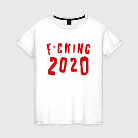 Женская футболка хлопок с принтом F*cking 2020 в Новосибирске, 100% хлопок | прямой крой, круглый вырез горловины, длина до линии бедер, слегка спущенное плечо | Тематика изображения на принте: 2020 | литл биг | новый год