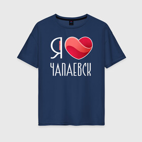Женская футболка хлопок Oversize с принтом Я люблю Чапаевск в Новосибирске, 100% хлопок | свободный крой, круглый ворот, спущенный рукав, длина до линии бедер
 | самара | самарская область | чапаевск
