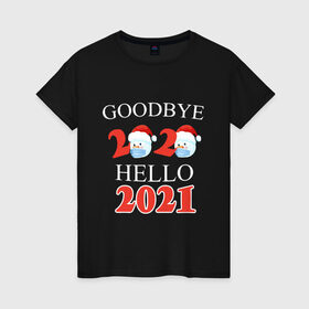 Женская футболка хлопок с принтом Goodbye 2020 hello 2021. в Новосибирске, 100% хлопок | прямой крой, круглый вырез горловины, длина до линии бедер, слегка спущенное плечо | 