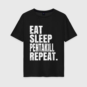 Женская футболка хлопок Oversize с принтом EAT SLEEP PENTAKILL REPEAT в Новосибирске, 100% хлопок | свободный крой, круглый ворот, спущенный рукав, длина до линии бедер
 | Тематика изображения на принте: ahri | akali | ashe | carry | darius | draven | eat | eat sleep pentakill repeat | ezreal | fizz | galio | game | garen | jax | jhin | jinx | kill | league of legends | lol | penta | pentakill | repeat | sleep | игра |