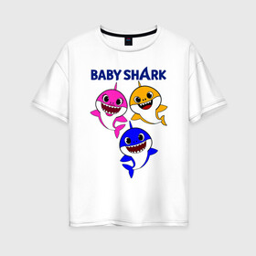 Женская футболка хлопок Oversize с принтом Baby Shark в Новосибирске, 100% хлопок | свободный крой, круглый ворот, спущенный рукав, длина до линии бедер
 | baby | baby shark | shark | акула | анимация | бэби | бэби шарк | дети | мультфильм | песня | ребенок | шарк