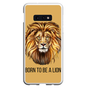Чехол для Samsung S10E с принтом Рождённый быть львом в Новосибирске, Силикон | Область печати: задняя сторона чехла, без боковых панелей | голова животного | голова льва | зверь | крупные кошки | лев | лидер | хищник | царь.