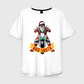 Мужская футболка хлопок Oversize с принтом Bad Santa Biker в Новосибирске, 100% хлопок | свободный крой, круглый ворот, “спинка” длиннее передней части | 