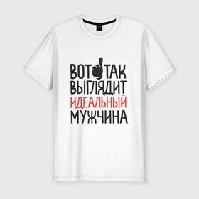 Мужская футболка хлопок Slim с принтом Идеальный мужчина в Новосибирске, 92% хлопок, 8% лайкра | приталенный силуэт, круглый вырез ворота, длина до линии бедра, короткий рукав | для мужчин | идеальный мужчина | надписи | приколы | юмор