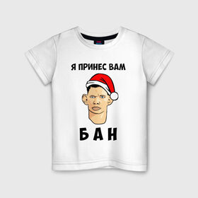 Детская футболка хлопок с принтом Я Принес Вам Бан в Новосибирске, 100% хлопок | круглый вырез горловины, полуприлегающий силуэт, длина до линии бедер | ban | christmas | glad | marry | new | santa | snow | valakas | winter | xmas | year | бан | валакас | вам | глад | год | дед | денис | детров | мороз | новый | пена | петров | принес | снег | сухач | сухачев | я