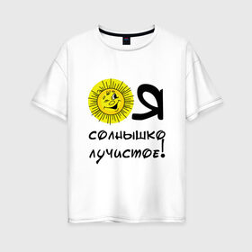 Женская футболка хлопок Oversize с принтом Я солнышко лучистое в Новосибирске, 100% хлопок | свободный крой, круглый ворот, спущенный рукав, длина до линии бедер
 | надписи | настроение | позитив | солнышко | юмор