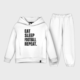 Детский костюм хлопок Oversize с принтом EAT SLEEP FOOTBALL REPEAT в Новосибирске,  |  | Тематика изображения на принте: eat | football | repeat | sleep | soccer | socer | sport | спорт | футбол