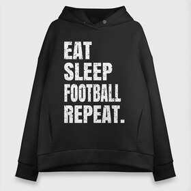 Женское худи Oversize хлопок с принтом EAT SLEEP FOOTBALL REPEAT в Новосибирске, френч-терри — 70% хлопок, 30% полиэстер. Мягкий теплый начес внутри —100% хлопок | боковые карманы, эластичные манжеты и нижняя кромка, капюшон на магнитной кнопке | Тематика изображения на принте: arsenal | barcelona | city | eat | football | juventus | liverpool | madrid | manchester | milan | psg | real | repeat | sleep | soccer | socer | sport | united | арсенал | барселона | ливерпуль | мадрид | манчестер | милан | псж | реал | сити | спорт | ф