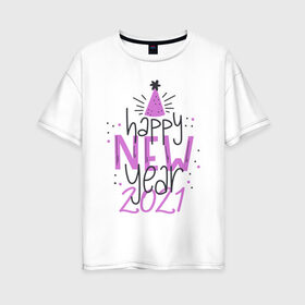 Женская футболка хлопок Oversize с принтом Happy New Year 2021 в Новосибирске, 100% хлопок | свободный крой, круглый ворот, спущенный рукав, длина до линии бедер
 | 
