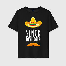 Женская футболка хлопок Oversize с принтом Senior Developer в Новосибирске, 100% хлопок | свободный крой, круглый ворот, спущенный рукав, длина до линии бедер
 | senior developer | кодер | мексика | программист | разработчик | сомбреро | усы | шляпа