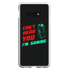 Чехол для Samsung S10E с принтом Cant Hear You Im Gaming в Новосибирске, Силикон | Область печати: задняя сторона чехла, без боковых панелей | видеоигры | наушники | не могу говорить | не слышу