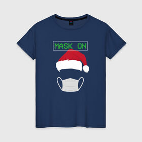 Женская футболка хлопок с принтом Mask ON в Новосибирске, 100% хлопок | прямой крой, круглый вырез горловины, длина до линии бедер, слегка спущенное плечо | 2020 | 2021 | christmas | happy | merry | new year | зима | новогодний | новогодняя | новогодняя маска | новый год | рождественский | рождество | снег