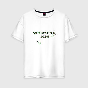 Женская футболка хлопок Oversize с принтом S*CK MY D*CK, 2020! в Новосибирске, 100% хлопок | свободный крой, круглый ворот, спущенный рукав, длина до линии бедер
 | 