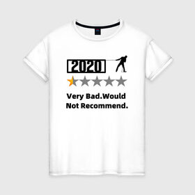 Женская футболка хлопок с принтом 2020 Very Bad.Would Not Recom в Новосибирске, 100% хлопок | прямой крой, круглый вырез горловины, длина до линии бедер, слегка спущенное плечо | 2020 | very bad would  not recommend | не рекомендую