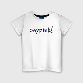 Детская футболка хлопок с принтом Saypink! в Новосибирске, 100% хлопок | круглый вырез горловины, полуприлегающий силуэт, длина до линии бедер | saypink | альтернатива | инди | рок | русский рэп | рэп | сейпинк | сэйпинк