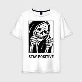 Женская футболка хлопок Oversize с принтом Stay positive в Новосибирске, 100% хлопок | свободный крой, круглый ворот, спущенный рукав, длина до линии бедер
 | death | die | horror | optimism | optimist череп | positive | scary | skull | большой палец | жест | оптимизм | оптимист | позитив | ужас