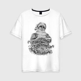 Женская футболка хлопок Oversize с принтом Плохой Санта в Новосибирске, 100% хлопок | свободный крой, круглый ворот, спущенный рукав, длина до линии бедер
 | art | bad santa | christmas | fat man | new year | old man | santa | tattoo | арт | новый год | рождество | санта | старик | тату | татуировки | толстяк