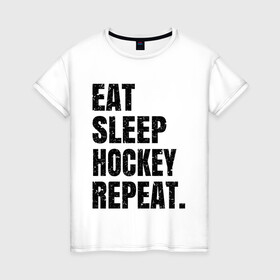 Женская футболка хлопок с принтом EAT SLEEP HOCKEY REPEAT в Новосибирске, 100% хлопок | прямой крой, круглый вырез горловины, длина до линии бедер, слегка спущенное плечо | boston | bruins | capitals | detroit | eat | eat sleep hockey repeat | hockey | nhl | penguins | pittsburgh | red wings | repeat | sleep | washington | вашингтон кэпиталз | нхл | питтсбург пингвинз | хокей | хоккей