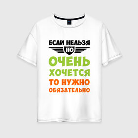 Женская футболка хлопок Oversize с принтом Если нельзя но хочется в Новосибирске, 100% хлопок | свободный крой, круглый ворот, спущенный рукав, длина до линии бедер
 | желания | жизнь | надписи | приколы | юмор