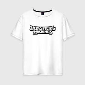 Женская футболка хлопок Oversize с принтом Heavy Metal Machines Logo (Z) в Новосибирске, 100% хлопок | свободный крой, круглый ворот, спущенный рукав, длина до линии бедер
 | 