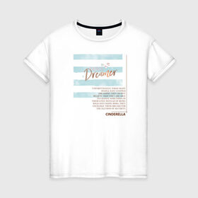 Женская футболка хлопок с принтом Dreamer в Новосибирске, 100% хлопок | прямой крой, круглый вырез горловины, длина до линии бедер, слегка спущенное плечо | cinderella | disney princess | vdkotan | золушка
