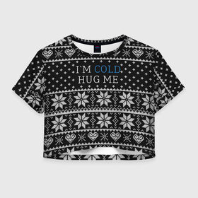 Женская футболка Crop-top 3D с принтом I`m cold hug me в Новосибирске, 100% полиэстер | круглая горловина, длина футболки до линии талии, рукава с отворотами | иностранные | любовь | меня | мне | надпись | новогодний свитер | новый год | обними | объятия | прикольные | рождественский свитер | свитер | слова | текст | холодно | цитата