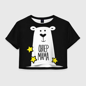 Женская футболка Crop-top 3D с принтом Супер Мама в Новосибирске, 100% полиэстер | круглая горловина, длина футболки до линии талии, рукава с отворотами | Тематика изображения на принте: family | family look | детские | для всей семьи | семейные | семья | фэмили лук