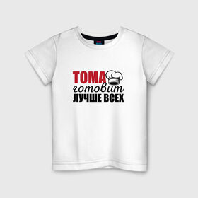 Детская футболка хлопок с принтом Тома готовит лучше всех в Новосибирске, 100% хлопок | круглый вырез горловины, полуприлегающий силуэт, длина до линии бедер | готовит | готовит лучше всех | готовка | девушке | жене | женская | именная | лучше | маме | надпись | повар | подарок | подруге | прикол | прикольная | самая | смешная | тамара | тома