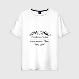 Женская футболка хлопок Oversize с принтом Ты-чудо! в Новосибирске, 100% хлопок | свободный крой, круглый ворот, спущенный рукав, длина до линии бедер
 | влюбленность | любовь | надпись | парные | признания | сердечки | чудеса