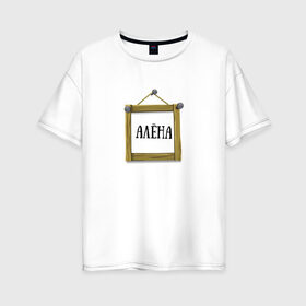 Женская футболка хлопок Oversize с принтом Алёна в Новосибирске, 100% хлопок | свободный крой, круглый ворот, спущенный рукав, длина до линии бедер
 | алёна | имена | картинки | надпись | популярные | прикольные | рамка | текст