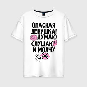 Женская футболка хлопок Oversize с принтом Опасная девушка в Новосибирске, 100% хлопок | свободный крой, круглый ворот, спущенный рукав, длина до линии бедер
 | девушка | надписи | характер | юмор