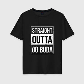 Женская футболка хлопок Oversize с принтом Straight Outta OG Buda в Новосибирске, 100% хлопок | свободный крой, круглый ворот, спущенный рукав, длина до линии бедер
 | buda | budek | city | gang | hip hop | lil buda | merch | music | og buda merch | og buda мерч | opg | банда | буда | григорий | диибо | лил буда | лого | ляхов | мерч | музыка | о джи | оджи | опг | реп | рэп | сити | стробоскоп | строуб | тек