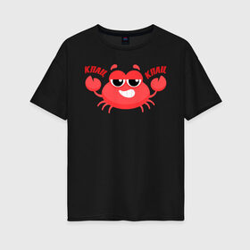 Женская футболка хлопок Oversize с принтом Клац-Клац в Новосибирске, 100% хлопок | свободный крой, круглый ворот, спущенный рукав, длина до линии бедер
 | crab | клац клац | краб | крабик