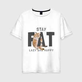 Женская футболка хлопок Oversize с принтом Будь ленивым и счастливым в Новосибирске, 100% хлопок | свободный крой, круглый ворот, спущенный рукав, длина до линии бедер
 | жирный | кот | ленивый | надпись | счастливый | толстый | фраза